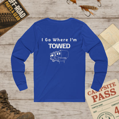 I Go Where I'm Towed RV Long Sleeve Tee Front & Back Print