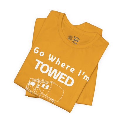 I Go Where I'm Towed RV T‑Shirt