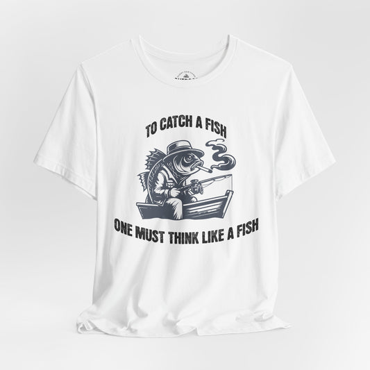 To Catch a Fish Think Like a Fish T-Shirt
