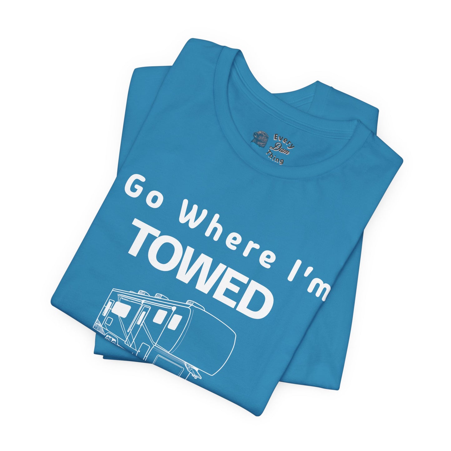 I Go Where I'm Towed RV T‑Shirt
