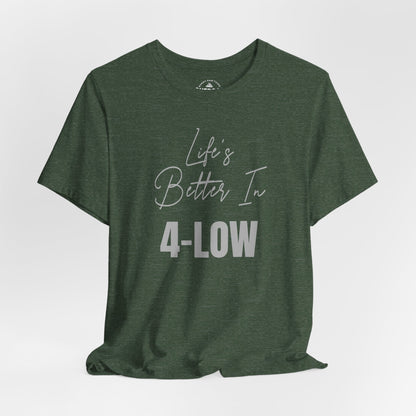 Life's Better In 4-Low Unisex T-Shirt