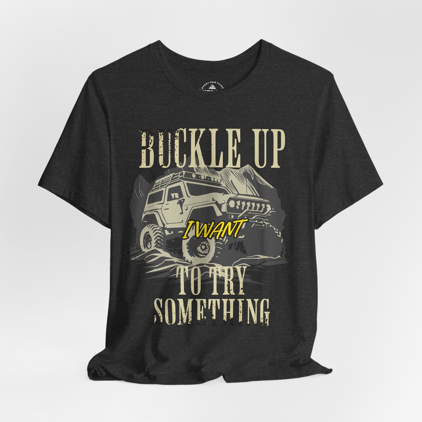 Buckle Up I Want To Try Something T-Shirt