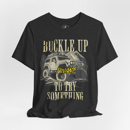 Buckle Up I Want To Try Something T-Shirt