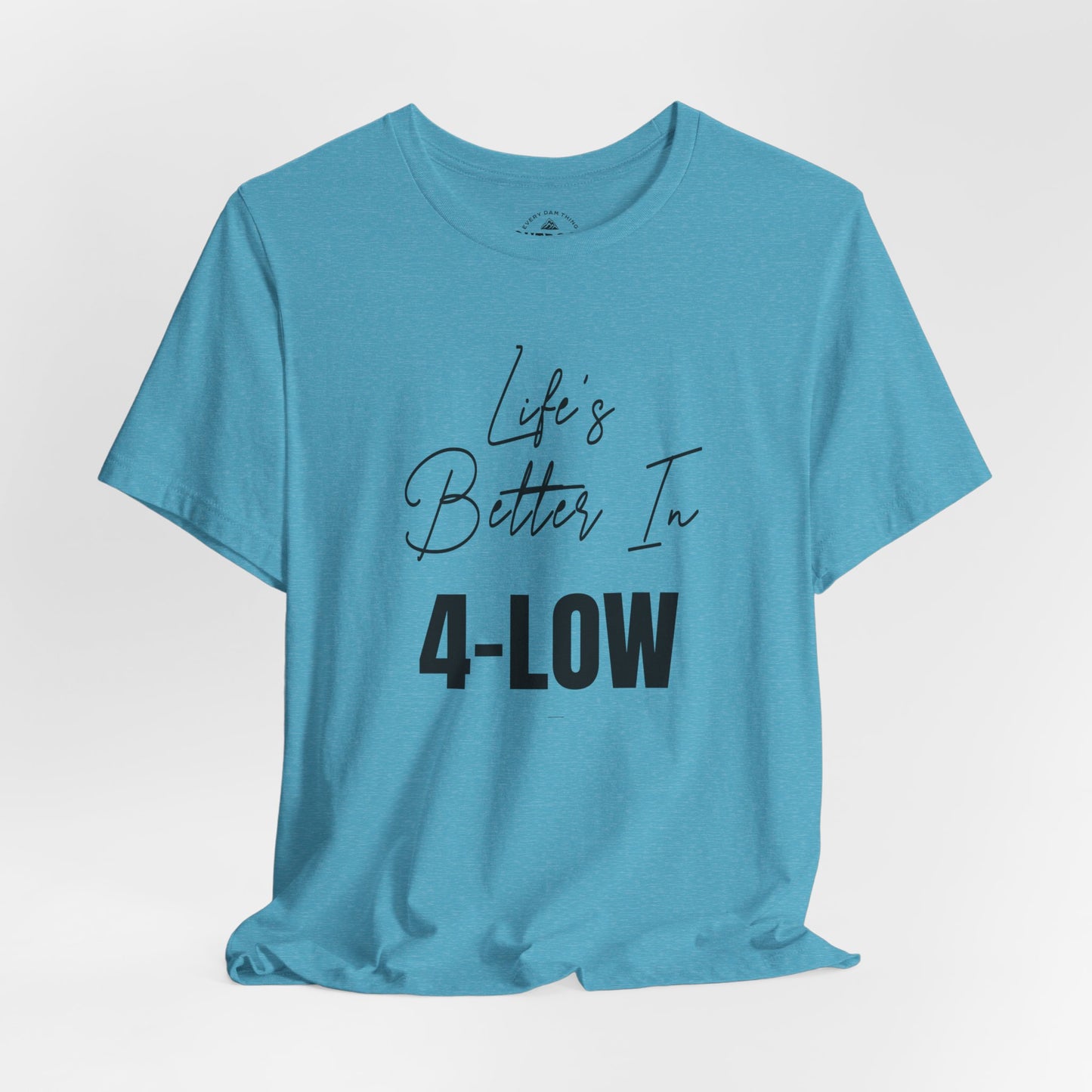 Life's Better In 4-Low T-Shirt