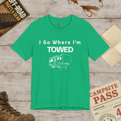 I Go Where I'm Towed RV T‑Shirt