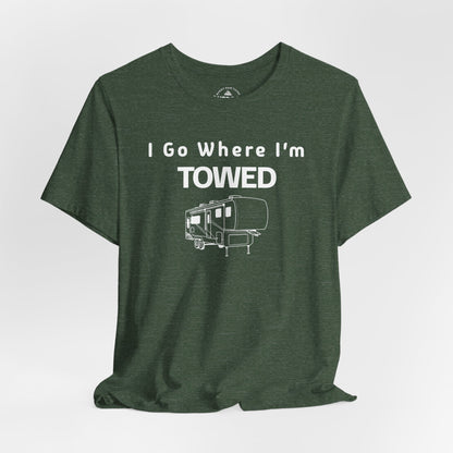 I Go Where I'm Towed RV T‑Shirt