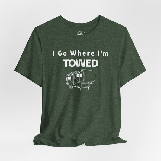 I Go Where I'm Towed RV T‑Shirt
