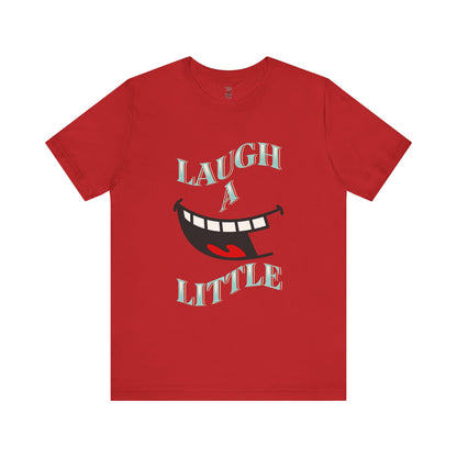 Laugh A Little T-Shirt Bella+Canvas 3001
