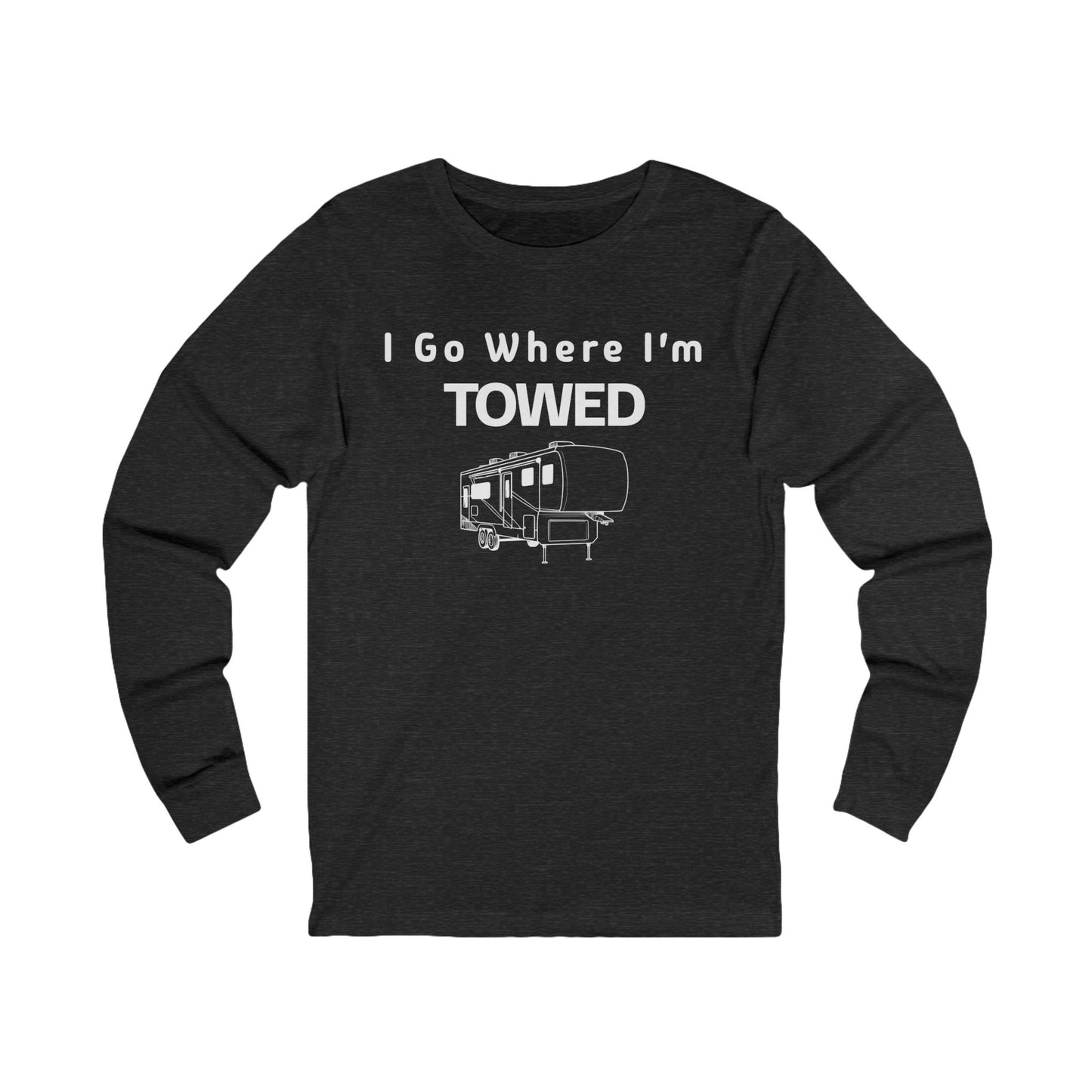 I Go Where I'm Towed Long Sleeve T-Shirt