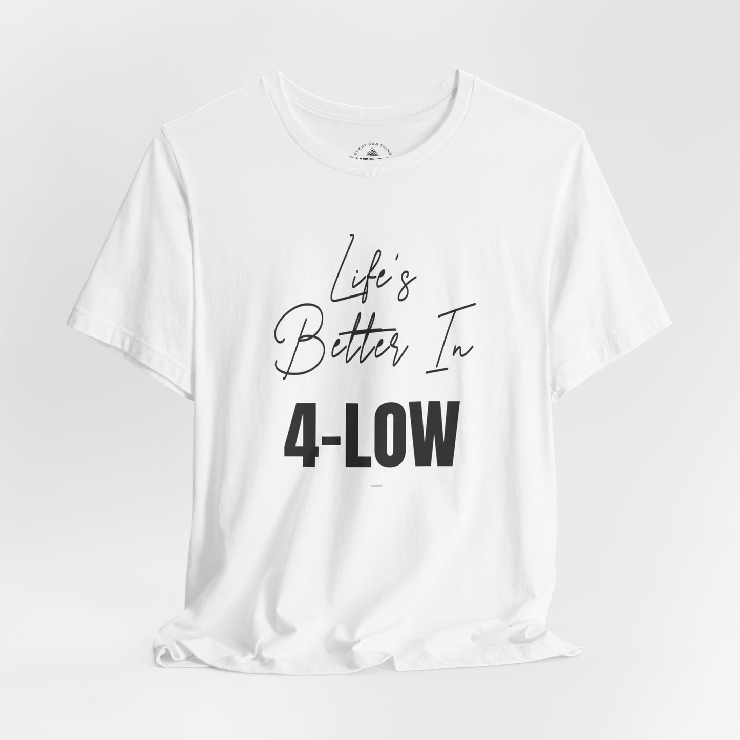 Life's Better In 4-Low T-Shirt