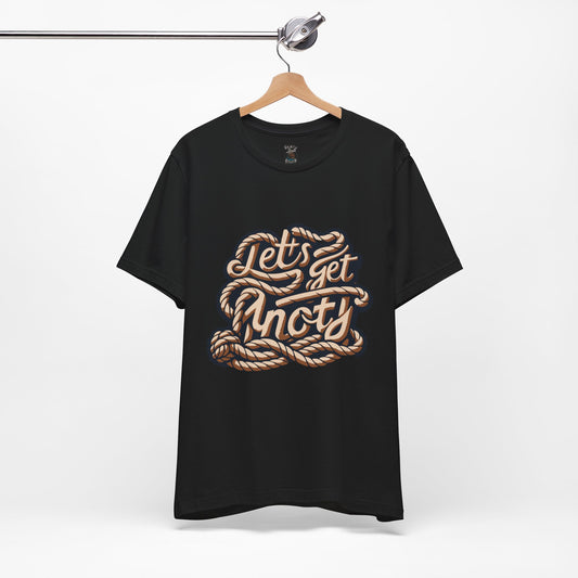 Lets Get Knoty Unisex Tee Bella Canvas 3001