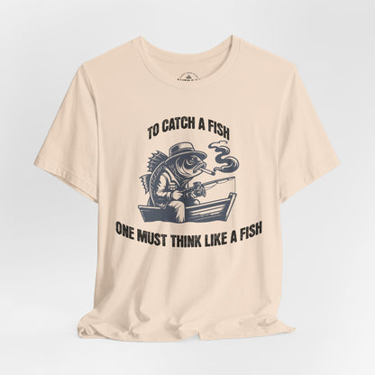 To Catch a Fish Think Like a Fish T-Shirt