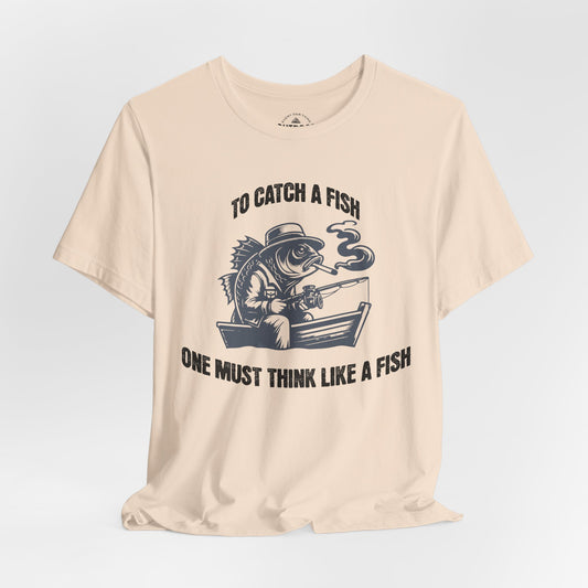 To Catch a Fish Think Like a Fish T-Shirt