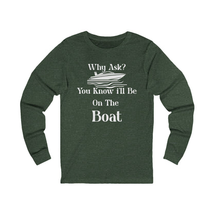 Why Ask? You Know... Long Sleeve T-Shirt