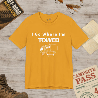 I Go Where I'm Towed RV T‑Shirt